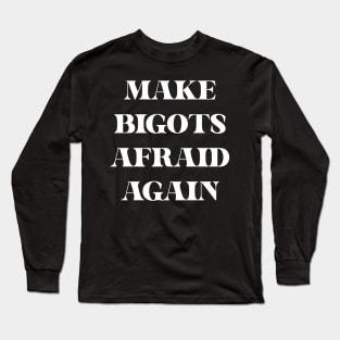 Make Bigots Afraid Again Long Sleeve T-Shirt
